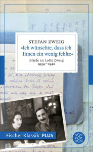 Â»Ich wÃ¼nschte, dass ich Ihnen ein wenig fehlteÂ«: Briefe an Lotte Zweig 1934-1940 Stefan Zweig Author