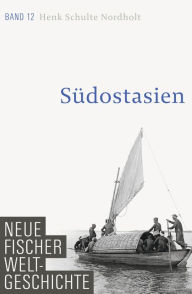 Neue Fischer Weltgeschichte. Band 12: Südostasien Henk Schulte Nordholt Author
