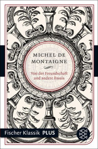 Von der Freundschaft und andere Essais Michel de Montaigne Author