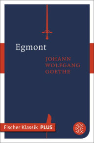 Egmont: Ein Trauerspiel in fÃ¼nf AufzÃ¼gen Johann Wolfgang von Goethe Author