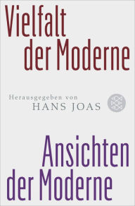 Vielfalt der Moderne - Ansichten der Moderne Hans Joas Editor