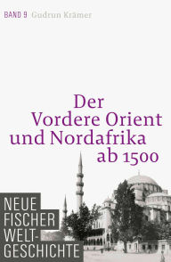 Neue Fischer Weltgeschichte. Band 9: Der Vordere Orient und Nordafrika ab 1500 Gudrun Krämer Author