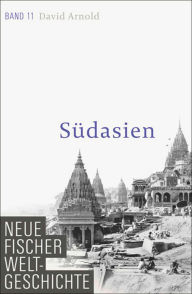 Neue Fischer Weltgeschichte. Band 11: Südasien David Arnold Author