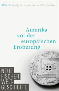 Neue Fischer Weltgeschichte. Band 16: Amerika vor der europäischen Eroberung Antje Gunsenheimer Author