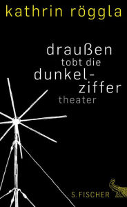 draußen tobt die dunkelziffer: Theater Kathrin Röggla Author