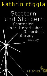 Stottern und Stolpern. Strategien einer literarischen Gesprächsführung: Essay Kathrin Röggla Author