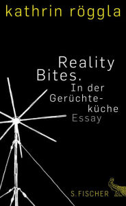 Reality Bites. In der Gerüchteküche: Essay Kathrin Röggla Author