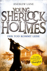 Young Sherlock Holmes: Der Tod kommt leise - Sherlock Holmes ermittelt in Shanghai Andrew Lane Author