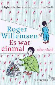 Es war einmal oder nicht: Afghanische Kinder und ihre Welt Roger Willemsen Author