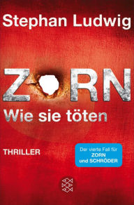 Zorn - Wie sie tÃ¶ten: Thriller Stephan Ludwig Author