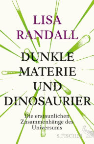 Dunkle Materie und Dinosaurier: Die erstaunlichen ZusammenhÃ¤nge des Universums Lisa Randall Author