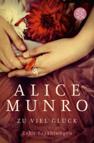 Zu viel Glück: Zehn Erzählungen Alice Munro Author