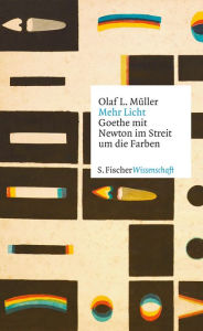 Mehr Licht: Goethe mit Newton im Streit um die Farben Olaf L. Müller Author