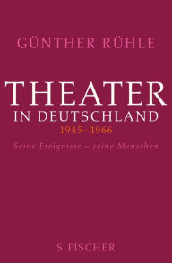 Theater in Deutschland 1946-1966: Seine Ereignisse - seine Menschen Günther Rühle Author