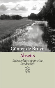 Abseits: LiebeserklÃ¤rung an eine Landschaft GÃ¼nter de Bruyn Author
