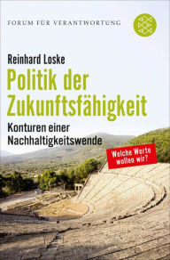 Politik der ZukunftsfÃ¤higkeit: Konturen einer Nachhaltigkeitswende Reinhard Loske Author