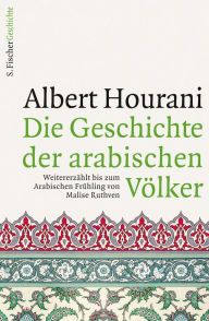 Die Geschichte der arabischen Völker: Weitererzählt bis zum Arabischen Frühling von Malise Ruthven Albert Hourani Author