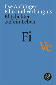 Film und Verhängnis: Blitzlichter auf ein Leben Ilse Aichinger Author