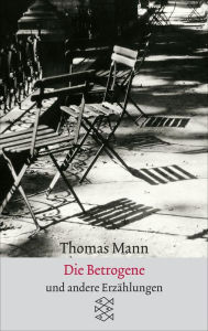 Die Betrogene: ErzÃ¤hlungen 1940-1953 Thomas Mann Author