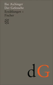 Der Gefesselte: Erzählungen 1 (1948-1952) Ilse Aichinger Author