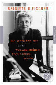 Sie schrieben mir oder was aus meinem Poesiealbum wurde Brigitte B. Fischer Author