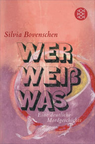 Wer WeiÃ? Was: Eine deutliche Mordgeschichte Silvia Bovenschen Author