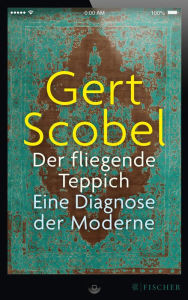 Der fliegende Teppich: Eine Diagnose der Moderne Gert Scobel Author