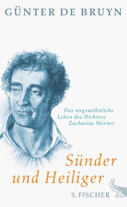 SÃ¼nder und Heiliger: Das ungewÃ¶hnliche Leben des Dichters Zacharias Werner GÃ¼nter de Bruyn Author
