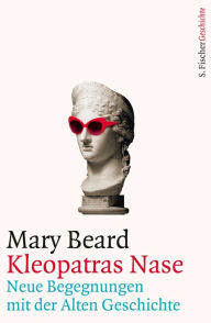Kleopatras Nase: Neue Begegnungen mit der Alten Geschichte Mary Beard Author