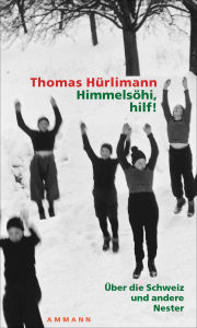 HimmelsÃ¶hi, hilf!: Ã?ber die Schweiz und andere Nester Thomas HÃ¼rlimann Author