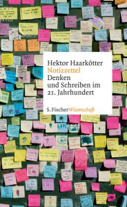 Notizzettel: Denken und Schreiben im 21. Jahrhundert Hektor HaarkÃ¶tter Author
