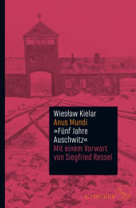 Anus Mundi: Fünf Jahre Auschwitz Wieslaw Kielar Author