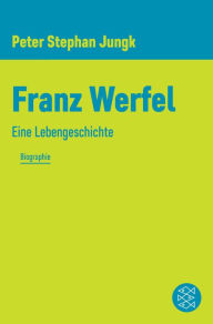 Franz Werfel: Eine Lebengeschichte Peter Stephan Jungk Author