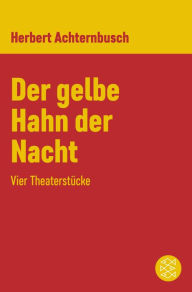 Der gelbe Hahn der Nacht: Vier TheaterstÃ¼cke Herbert Achternbusch Author
