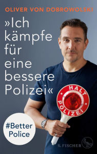 »Ich kämpfe für eine bessere Polizei« - #Better Police Oliver von Dobrowolski Author