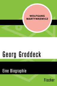 Georg Groddeck: Eine Biographie Wolfgang Martynkewicz Author