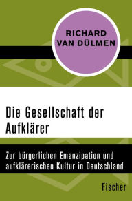 Die Gesellschaft der AufklÃ¤rer: Zur bÃ¼rgerlichen Emanzipation und aufklÃ¤rerischen Kultur in Deutschland Richard van DÃ¼lmen Author