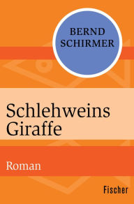 Schlehweins Giraffe: Roman Bernd Schirmer Author