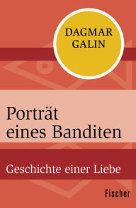 PortrÃ¤t eines Banditen: Geschichte einer Liebe Dagmar Galin Author