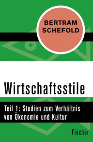 Wirtschaftsstile: Teil 1: Studien zum Verhältnis von Ökonomie und Kultur Bertram Schefold Author