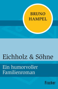 Eichholz & SÃ¶hne: Ein humorvoller Familienroman Bruno Hampel Author