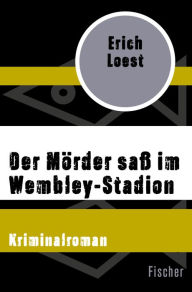 Der Mörder saß im Wembley-Stadion: Kriminalroman Erich Loest Author