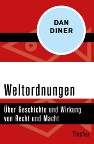 Weltordnungen: Über Geschichte und Wirkung von Recht und Macht Dan Diner Author
