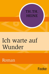 Ich warte auf Wunder: Roman Thomas Theodor Heine Author
