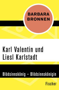 Karl Valentin und Liesl Karlstadt: BlÃ¶dsinnskÃ¶nig - BlÃ¶dsinnskÃ¶nigin Barbara Bronnen Author
