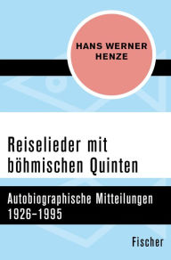 Reiselieder mit bÃ¶hmischen Quinten: Autobiographische Mitteilungen 1926-1995 Hans Werner Henze Author