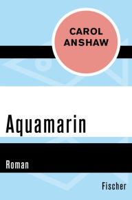 Aquamarin: Roman Carol Anshaw Author