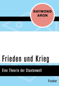 Frieden und Krieg: Eine Theorie der Staatenwelt Raymond Aron Author