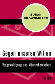 Gegen unseren Willen: Vergewaltigung und Männerherrschaft Susan Brownmiller Author