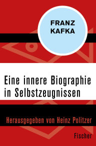 Eine innere Biographie in Selbstzeugnissen Franz Kafka Author